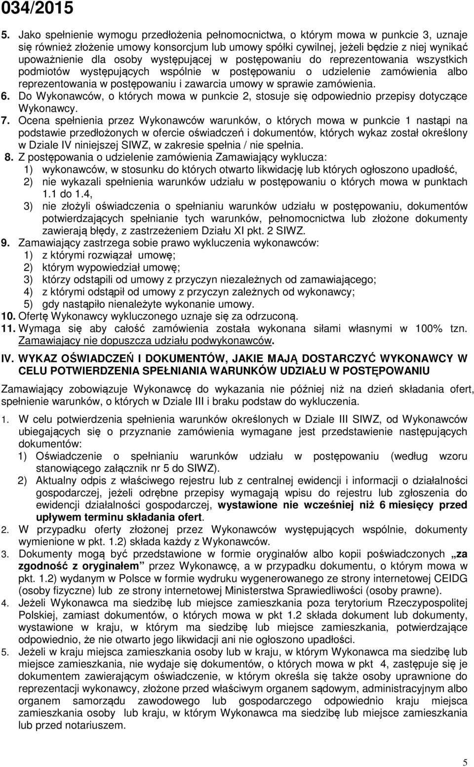 zamówienia. 6. Do Wykonawców, o których mowa w punkcie 2, stosuje się odpowiednio przepisy dotyczące Wykonawcy. 7.