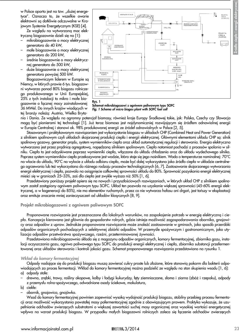 Ze względu na wytwarzaną moc elektryczną biogazownie dzieli się na [1]: mikrobiogazownie o mocy elektrycznej generatora do 40 kw, małe biogazownie o mocy elektrycznej generatora do 200 kw, średnie