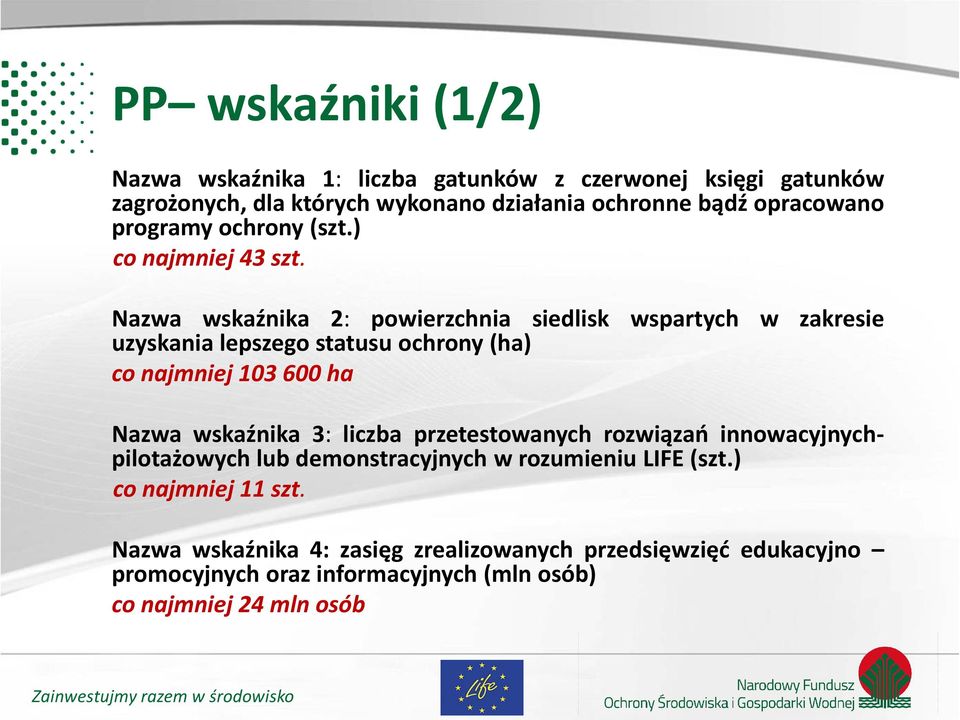 Nazwa wskaźnika 2: powierzchnia siedlisk uzyskania lepszego statusu ochrony (ha) wspartych w zakresie co najmniej 103 600 ha Nazwa wskaźnika 3: