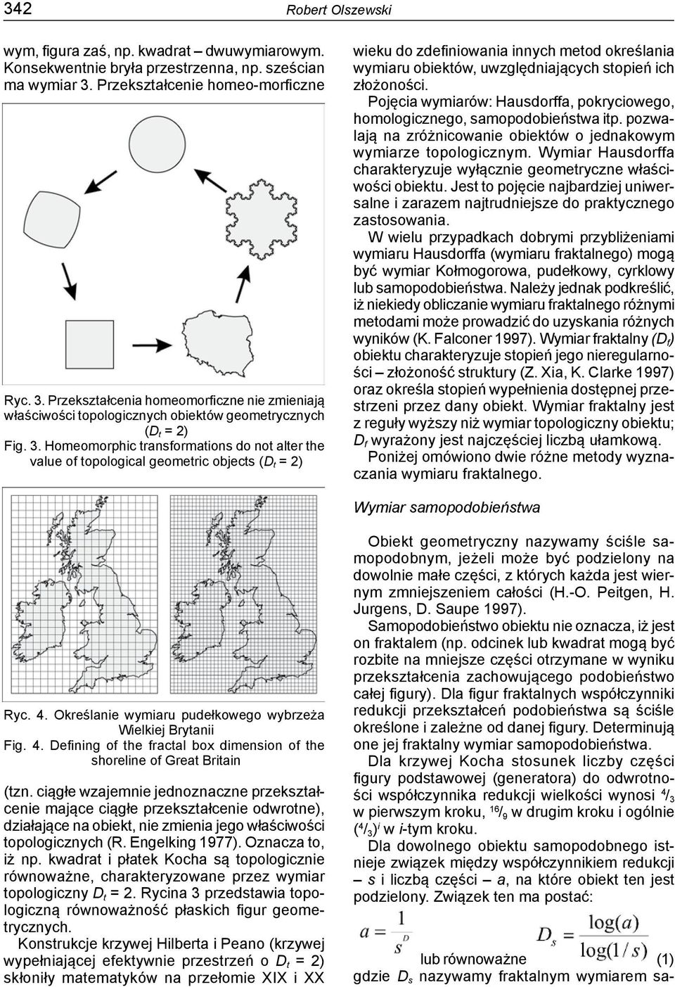 Przekształcenia homeomorficzne nie zmieniają właściwości topologicznych obiektów geometrycznych (D t = 2) Fig. 3.