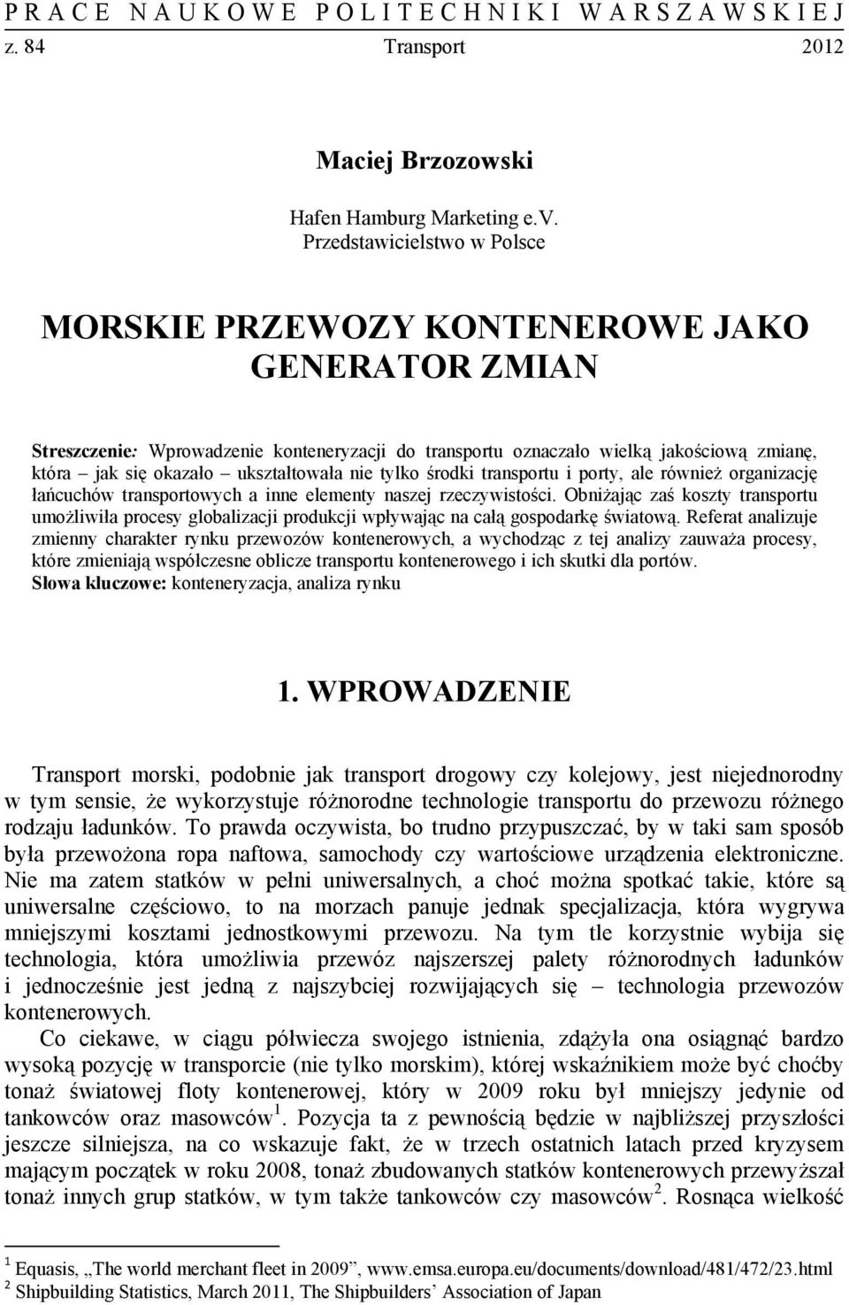 ukształtowała nie tylko środki transportu i porty, ale również organizację łańcuchów transportowych a inne elementy naszej rzeczywistości.