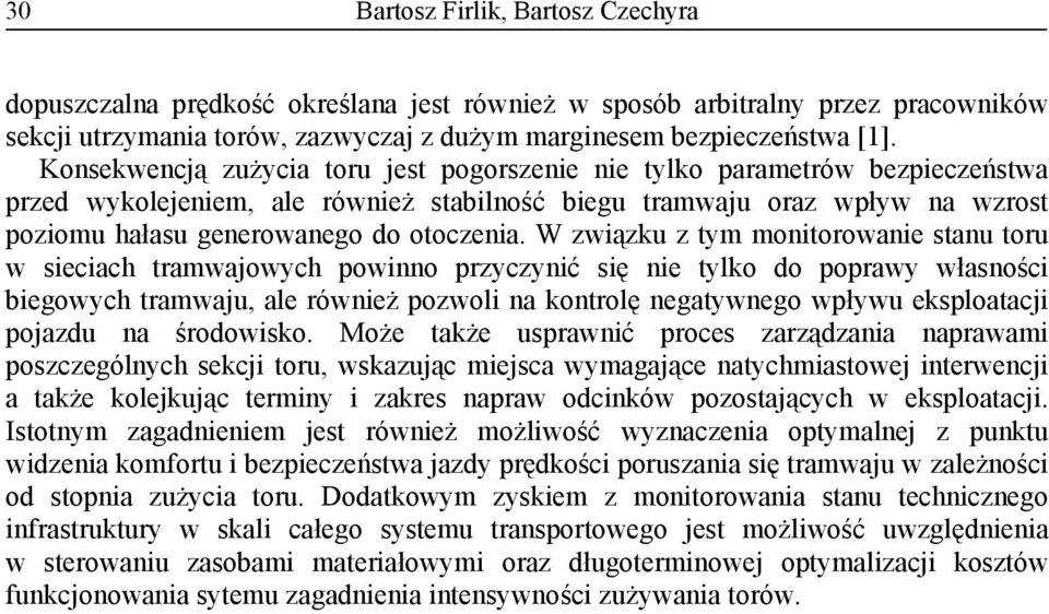 W związku z tym monitorowanie stanu toru w sieciach tramwajowych powinno przyczynić się nie tylko do poprawy własności biegowych tramwaju, ale również pozwoli na kontrolę negatywnego wpływu