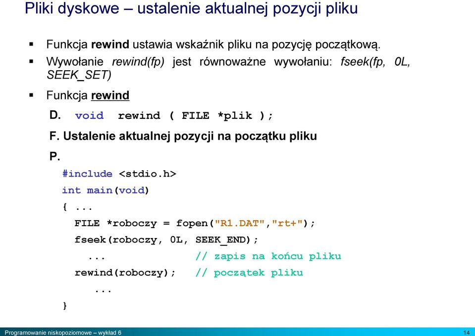 void rewind ( FILE *plik ); F. Ustalenie aktualnej pozycji na początku pliku P. #include <stdio.