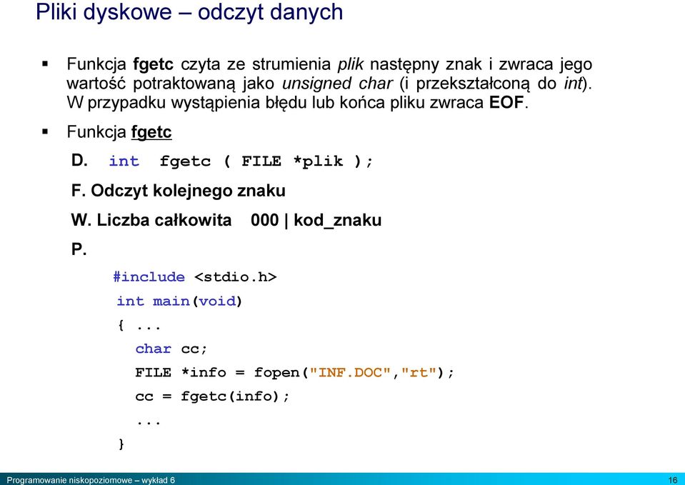 W przypadku wystąpienia błędu lub końca pliku zwraca EOF. Funkcja fgetc D. int fgetc ( FILE *plik ); F.