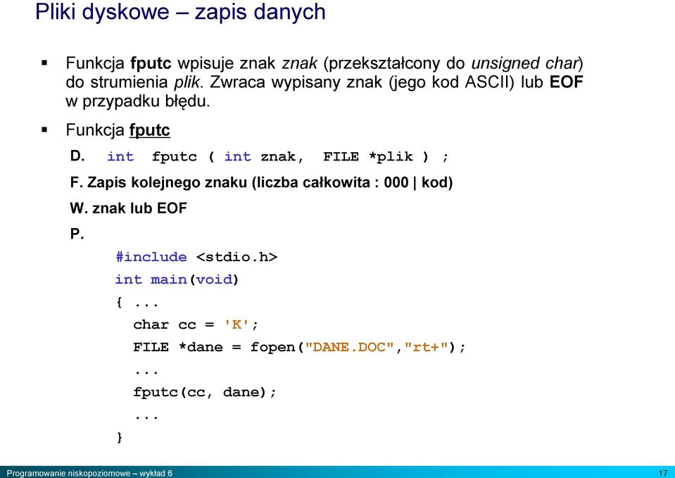 int fputc ( int znak, FILE *plik ) ; F. Zapis kolejnego znaku (liczba całkowita : 000 kod) W.