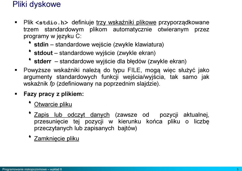 klawiatura) ۰ stdout standardowe wyjście (zwykle ekran) ۰ stderr standardowe wyjście dla błędów (zwykle ekran) Powyższe wskaźniki należą do typu FILE, mogą więc służyć