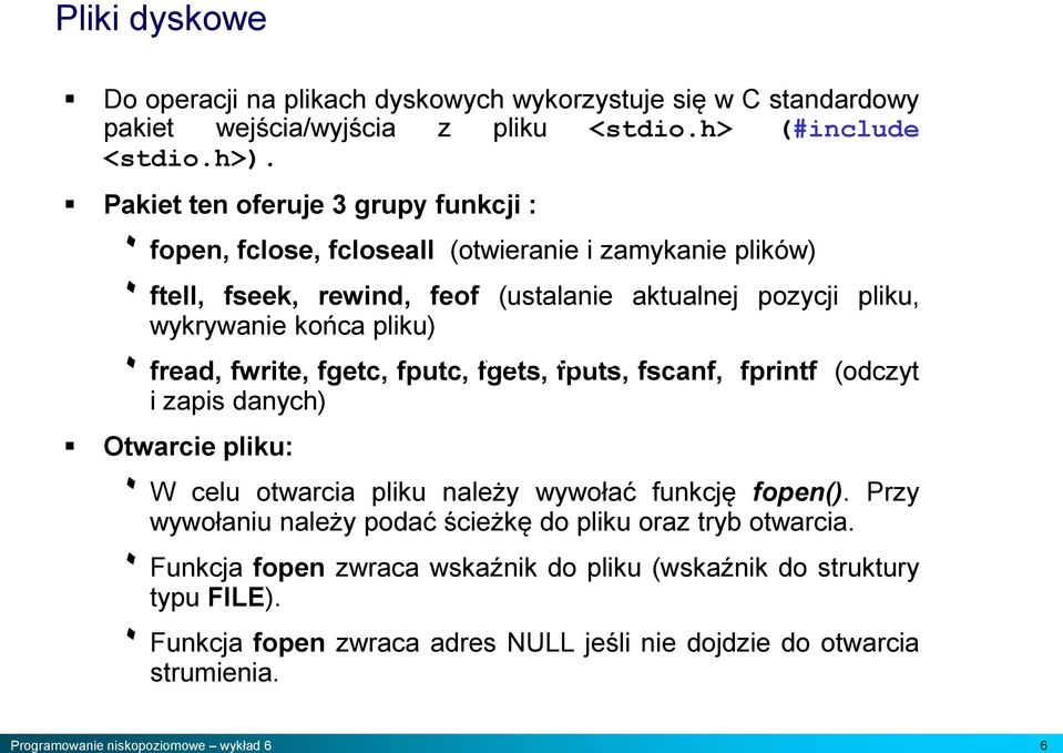 końca pliku) ۰ fread, fwrite, fgetc, fputc, Pliki fgets, dyskowe fputs, fscanf, fprintf (odczyt i zapis danych) Otwarcie pliku: ۰ W celu otwarcia pliku należy wywołać funkcję