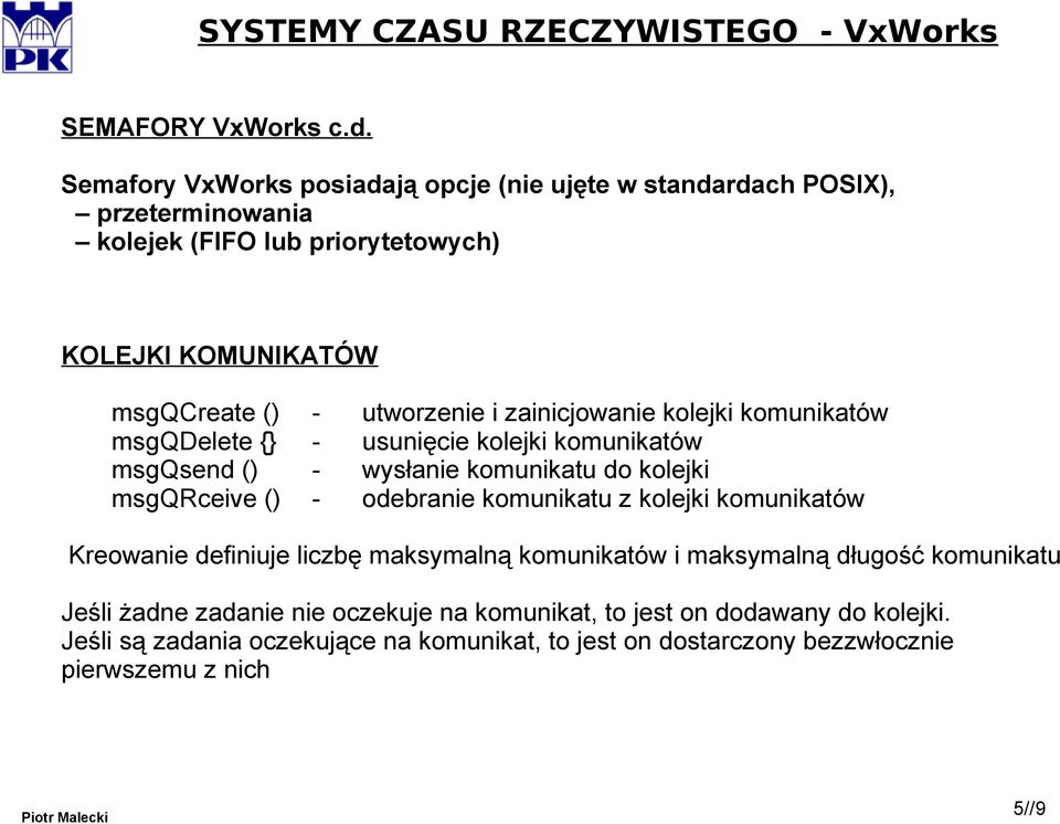 utworzenie i zainicjowanie kolejki komunikatów msgqdelete - usunięcie kolejki komunikatów msgqsend () - wysłanie komunikatu do kolejki msgqrceive () -