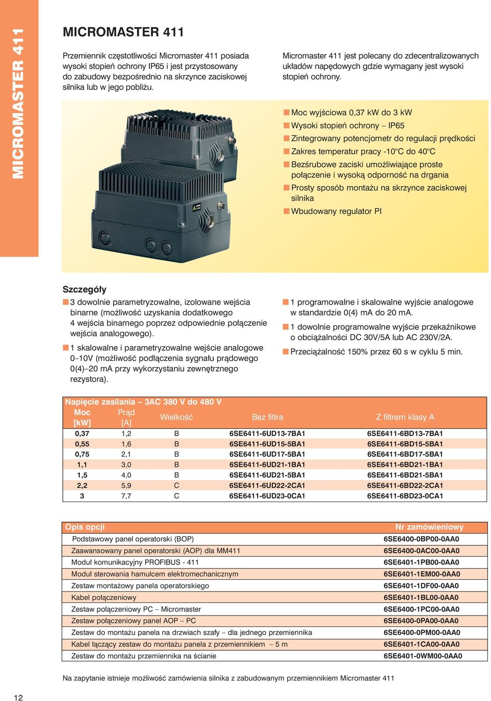 Moc wyjêciowa 0,37 kw do 3 kw Wysoki stopieƒ ochrony IP65 Zintegrowany potencjometr do regulacji pr dkoêci Zakres temperatur pracy -10 C do 40 C BezÊrubowe zaciski umo liwiajàce proste po àczenie i