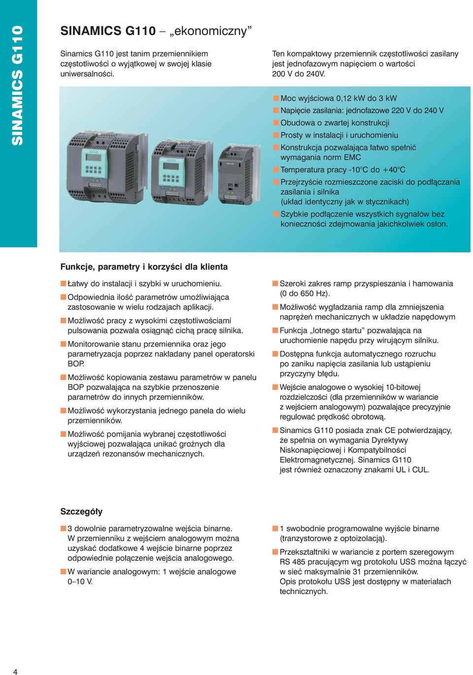 Moc wyjêciowa 0,12 kw do 3 kw Napi cie zasilania: jednofazowe 220 V do 240 V Obudowa o zwartej konstrukcji Prosty w instalacji i uruchomieniu Konstrukcja pozwalajàca atwo spe niç wymagania norm EMC