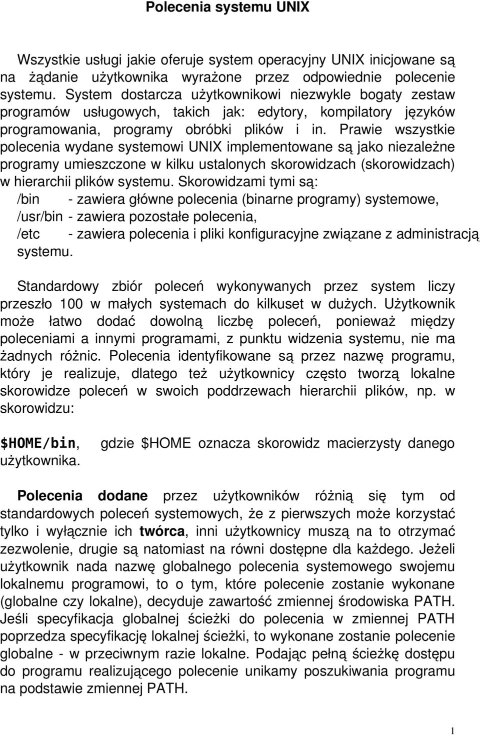 Prawie wszystkie polecenia wydane systemowi UNIX implementowane są jako niezależne programy umieszczone w kilku ustalonych skorowidzach (skorowidzach) w hierarchii plików systemu.