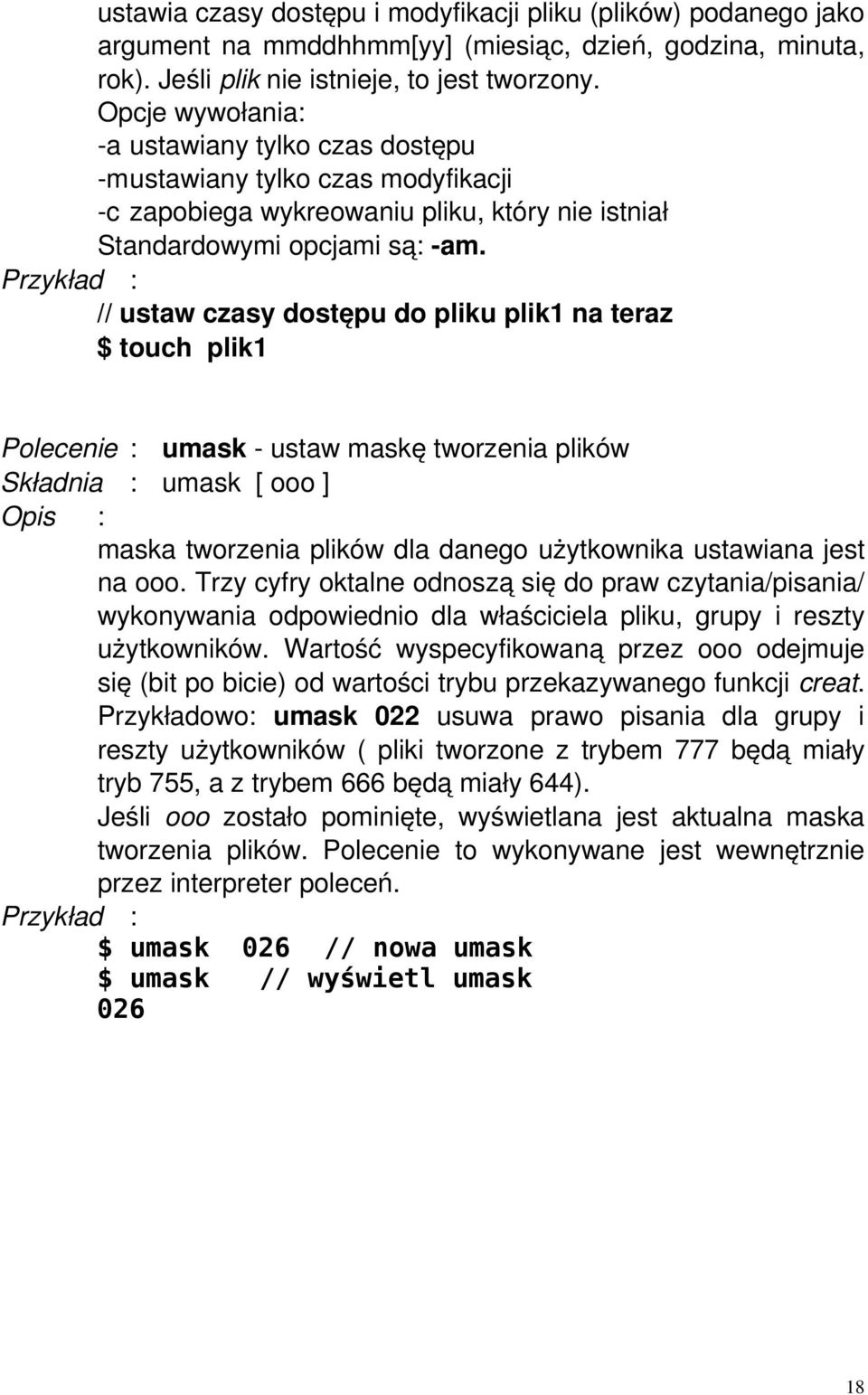 // ustaw czasy dostępu do pliku plik1 na teraz $ touch plik1 Polecenie : umask ustaw maskę tworzenia plików Składnia : umask [ ooo ] maska tworzenia plików dla danego użytkownika ustawiana jest na