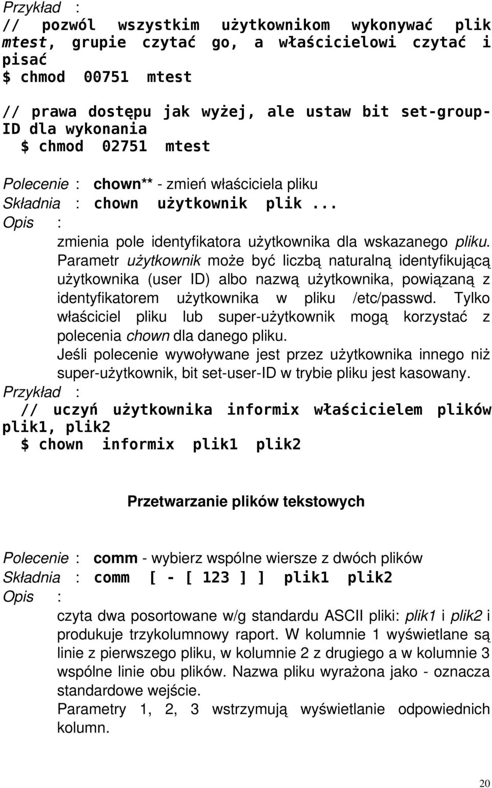 Parametr użytkownik może być liczbą naturalną identyfikującą użytkownika (user ID) albo nazwą użytkownika, powiązaną z identyfikatorem użytkownika w pliku /etc/passwd.