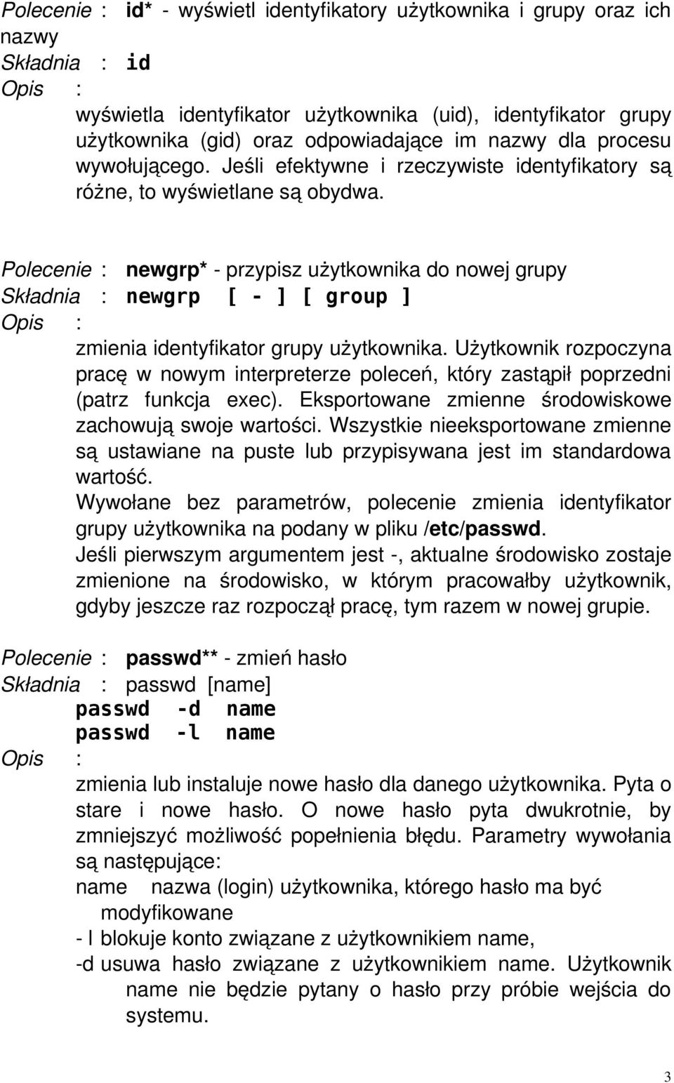 Polecenie : newgrp* przypisz użytkownika do nowej grupy Składnia : newgrp [ - ] [ group ] zmienia identyfikator grupy użytkownika.