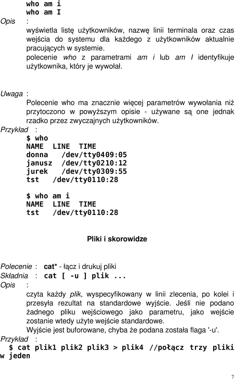 Uwaga : Polecenie who ma znacznie więcej parametrów wywołania niż przytoczono w powyższym opisie używane są one jednak rzadko przez zwyczajnych użytkowników.