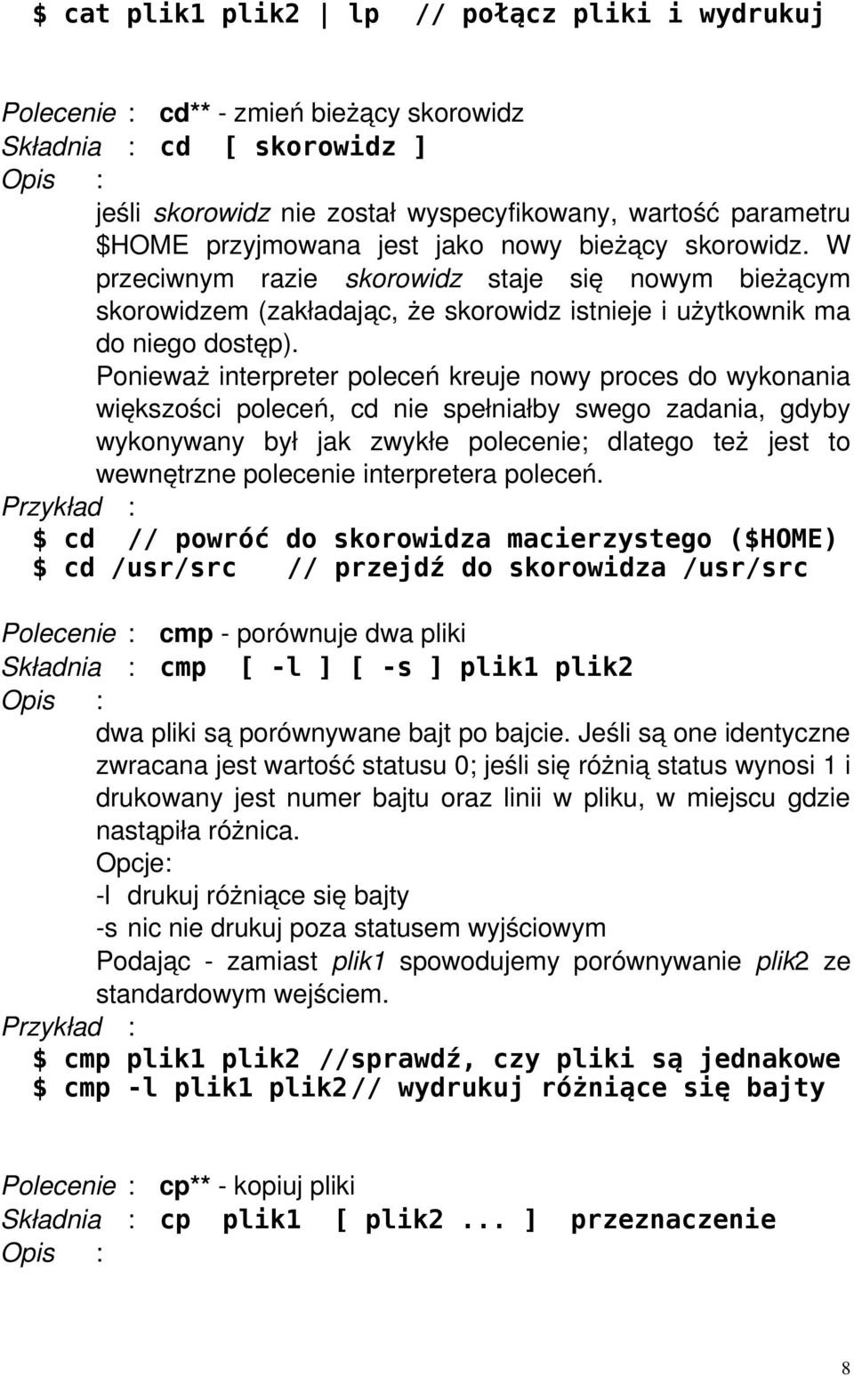 Ponieważ interpreter poleceń kreuje nowy proces do wykonania większości poleceń, cd nie spełniałby swego zadania, gdyby wykonywany był jak zwykłe polecenie; dlatego też jest to wewnętrzne polecenie