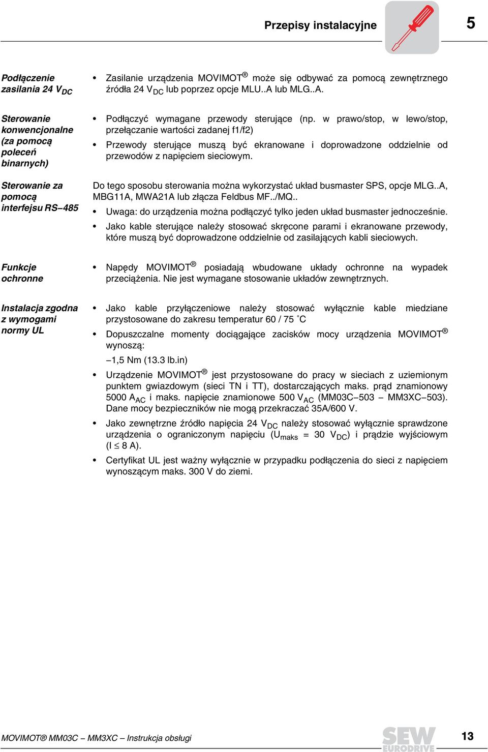 w prawo/stop, w lewo/stop, prze³¹czanie wartoœci zadanej f1/f2) Przewody steruj¹ce musz¹ byæ ekranowane i doprowadzone oddzielnie od przewodów z napiêciem sieciowym.