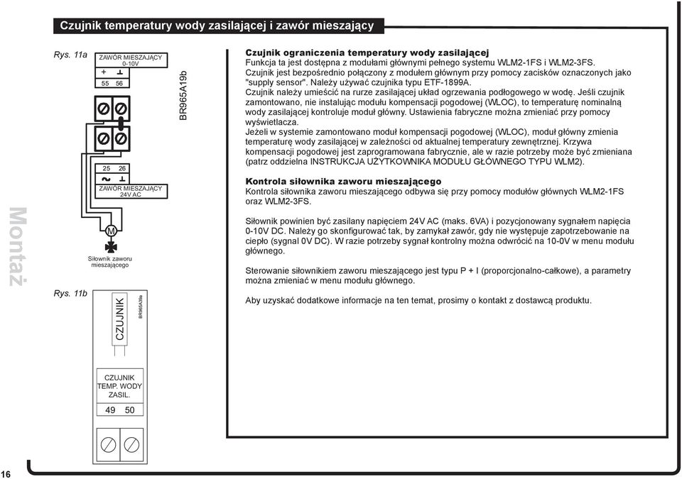 Czujnik jest bezpośrednio połączony z modułem głównym przy pomocy zacisków oznaczonych jako "supply sensor". Należy używać czujnika typu ETF-1899A.