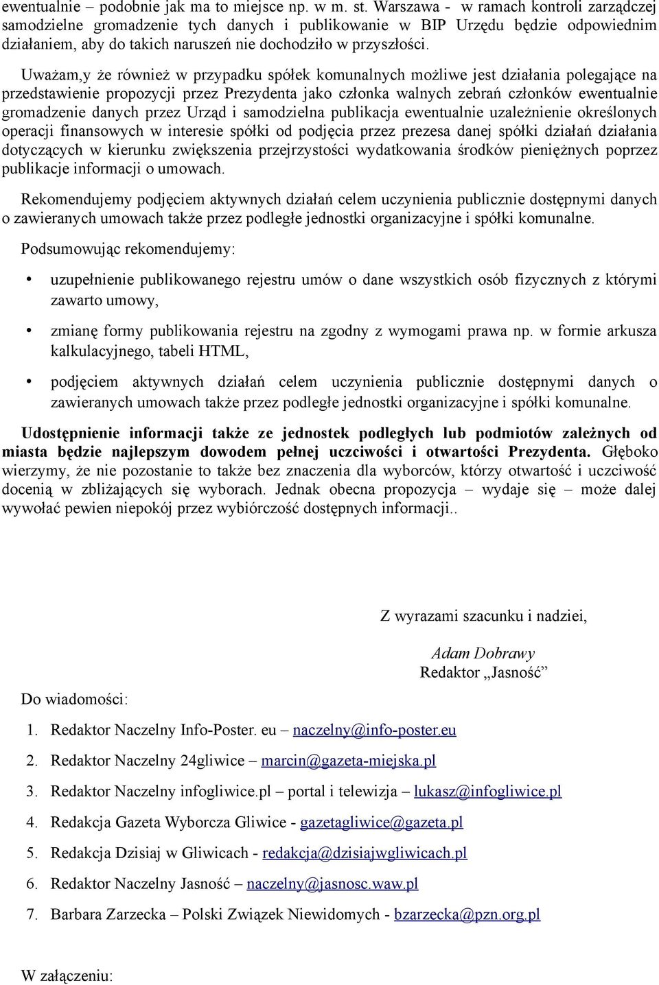 Uważam,y że również w przypadku spółek komunalnych możliwe jest działania polegające na przedstawienie propozycji przez Prezydenta jako członka walnych zebrań członków ewentualnie gromadzenie danych