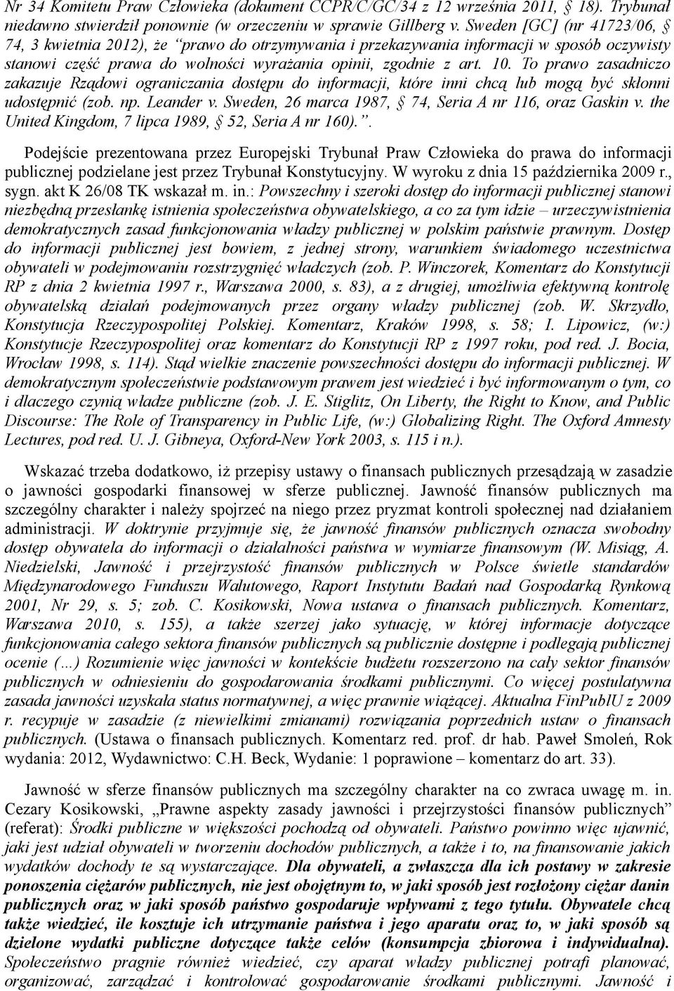 To prawo zasadniczo zakazuje Rządowi ograniczania dostępu do informacji, które inni chcą lub mogą być skłonni udostępnić (zob. np. Leander v. Sweden, 26 marca 1987, 74, Seria A nr 116, oraz Gaskin v.