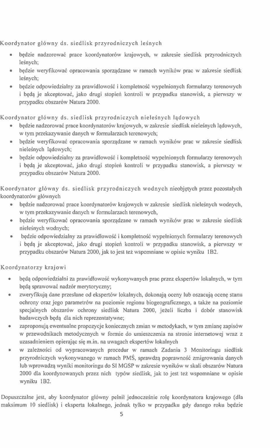 zakresie siedlisk leśnych; będzie odpowiedzialny za prawidłowość i kompletność wypełnionych formularzy terenowych i będą je akceptować, jako drugi stopień kontroli w przypadku stanowisk, a pierwszy w