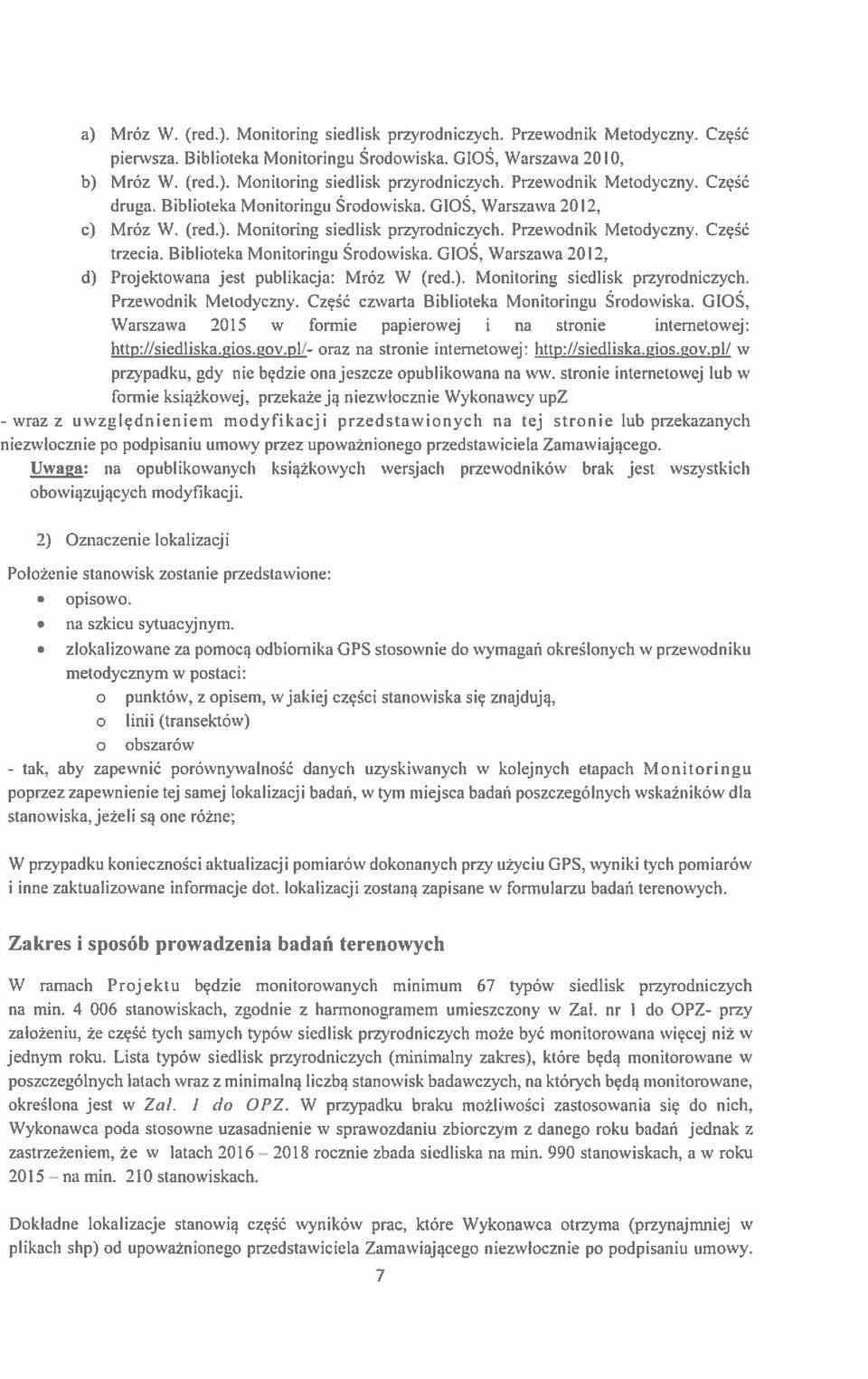 GłOŚ, Warszawa 2012. d) Projektowana jest publikacja: Mróz W (red.). Monitoring siedlisk przyrodniczych. Przewodnik Metodyczny. Część czwarta Biblioteka Monitoringu Środowiska. GłOŚ.