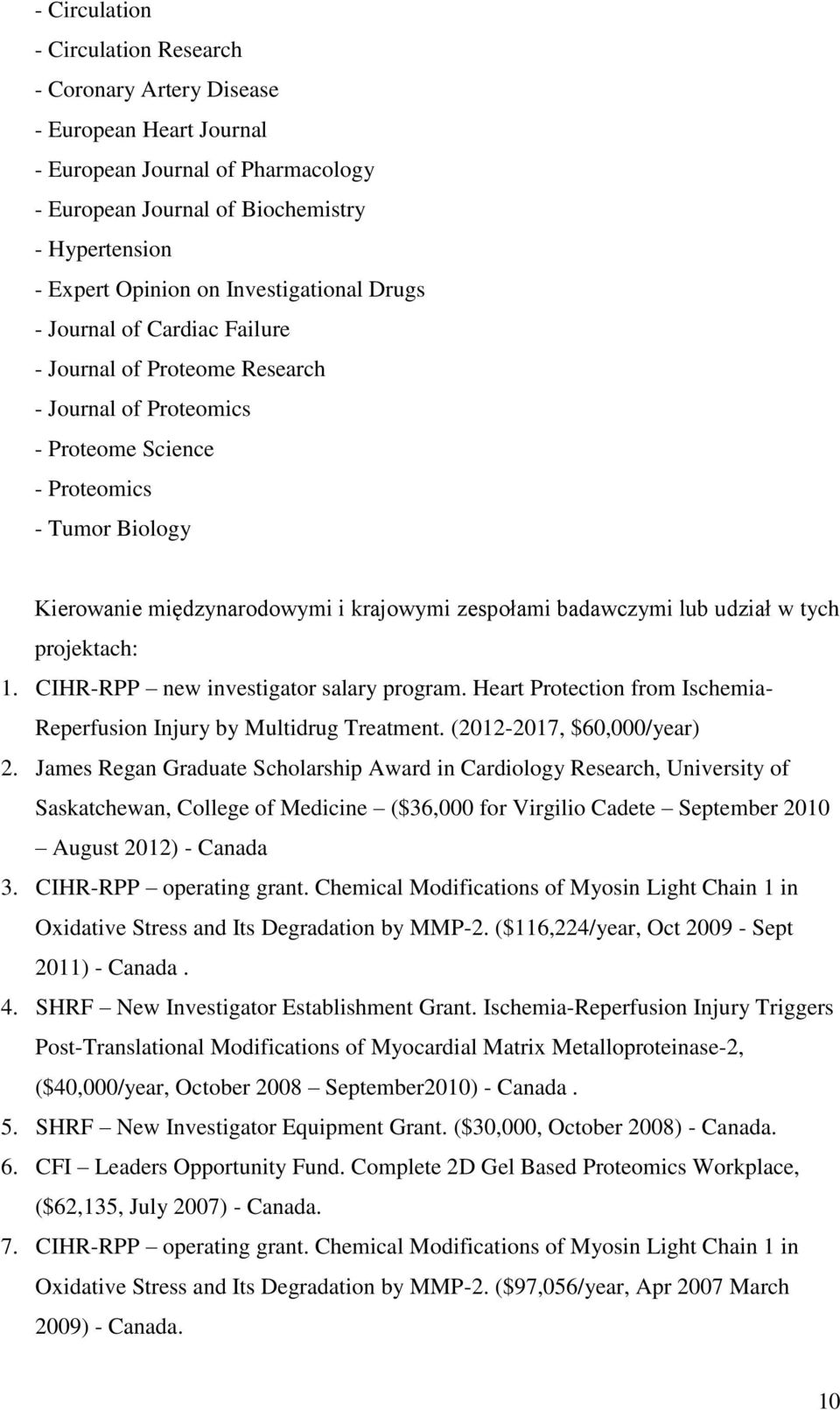 zespołami badawczymi lub udział w tych projektach: 1. CIHR-RPP new investigator salary program. Heart Protection from Ischemia- Reperfusion Injury by Multidrug Treatment. (2012-2017, $60,000/year) 2.