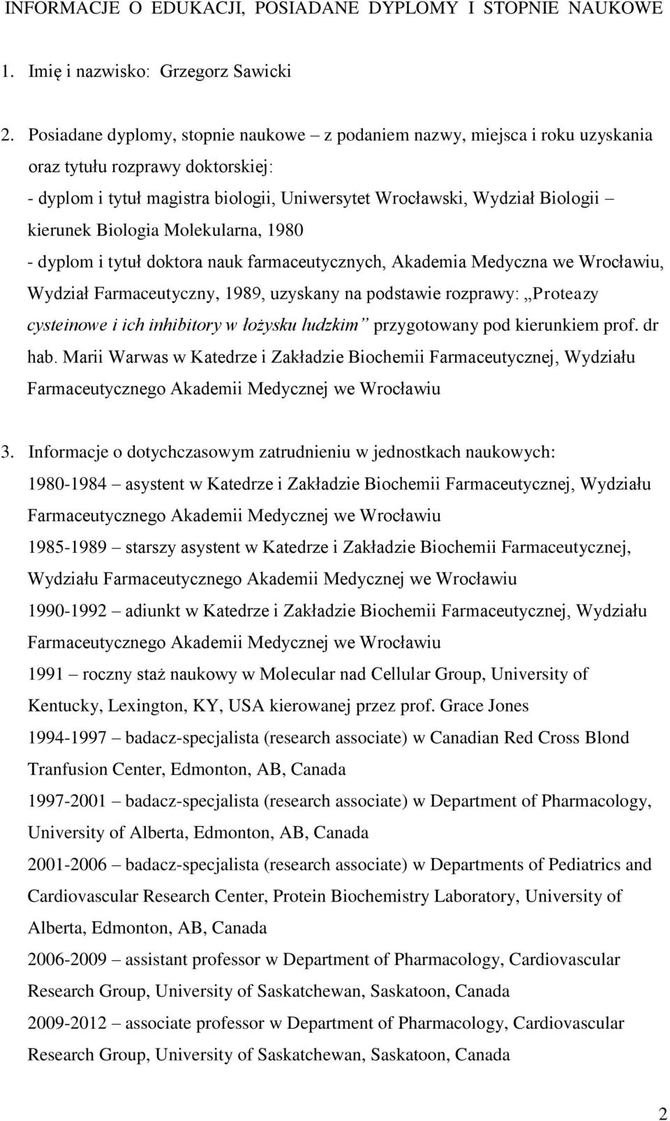 Biologia Molekularna, 1980 - dyplom i tytuł doktora nauk farmaceutycznych, Akademia Medyczna we Wrocławiu, Wydział Farmaceutyczny, 1989, uzyskany na podstawie rozprawy: Proteazy cysteinowe i ich