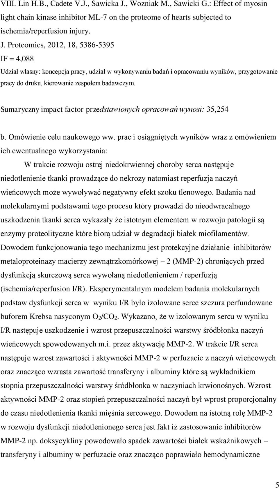 Proteomics, 2012, 18, 5386-5395 IF = 4,088 Udział własny: koncepcja pracy, udział w wykonywaniu badań i opracowaniu wyników, przygotowanie pracy do druku, kierowanie zespołem badawczym.