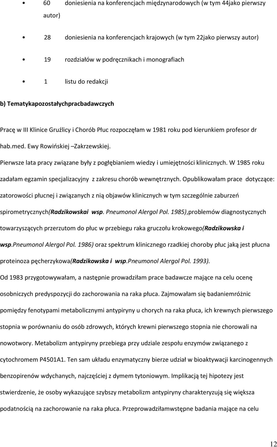 Pierwsze lata pracy związane były z pogłębianiem wiedzy i umiejętności klinicznych. W 1985 roku zadałam egzamin specjalizacyjny z zakresu chorób wewnętrznych.