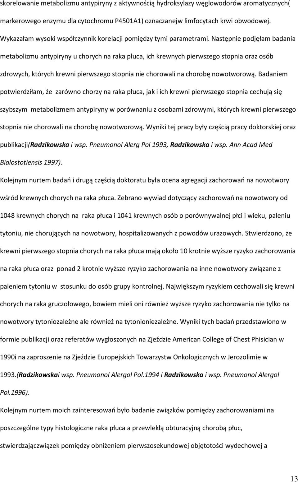 Następnie podjęłam badania metabolizmu antypiryny u chorych na raka płuca, ich krewnych pierwszego stopnia oraz osób zdrowych, których krewni pierwszego stopnia nie chorowali na chorobę nowotworową.