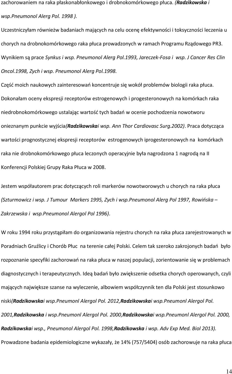 Wynikiem są prace Synkus i wsp. Pneumonol Alerg Pol.1993, Jareczek-Fosa i wsp. J Cancer Res Clin Oncol.1998, Zych i wsp. Pneumonol Alerg Pol.1998. Część moich naukowych zainteresowań koncentruje się wokół problemów biologii raka płuca.