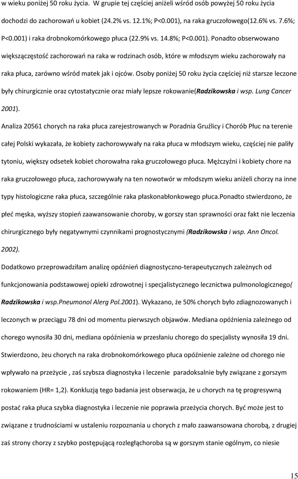 Osoby poniżej 50 roku życia częściej niż starsze leczone były chirurgicznie oraz cytostatycznie oraz miały lepsze rokowanie(radzikowska i wsp. Lung Cancer 2001).