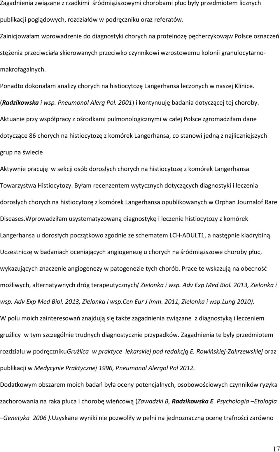 Ponadto dokonałam analizy chorych na histiocytozę Langerhansa leczonych w naszej Klinice. (Radzikowska i wsp. Pneumonol Alerg Pol. 2001) i kontynuuję badania dotyczącej tej choroby.