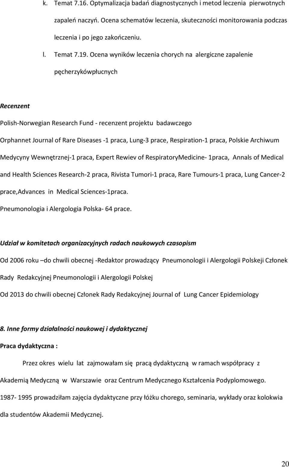 prace, Respiration-1 praca, Polskie Archiwum Medycyny Wewnętrznej-1 praca, Expert Rewiev of RespiratoryMedicine- 1praca, Annals of Medical and Health Sciences Research-2 praca, Rivista Tumori-1