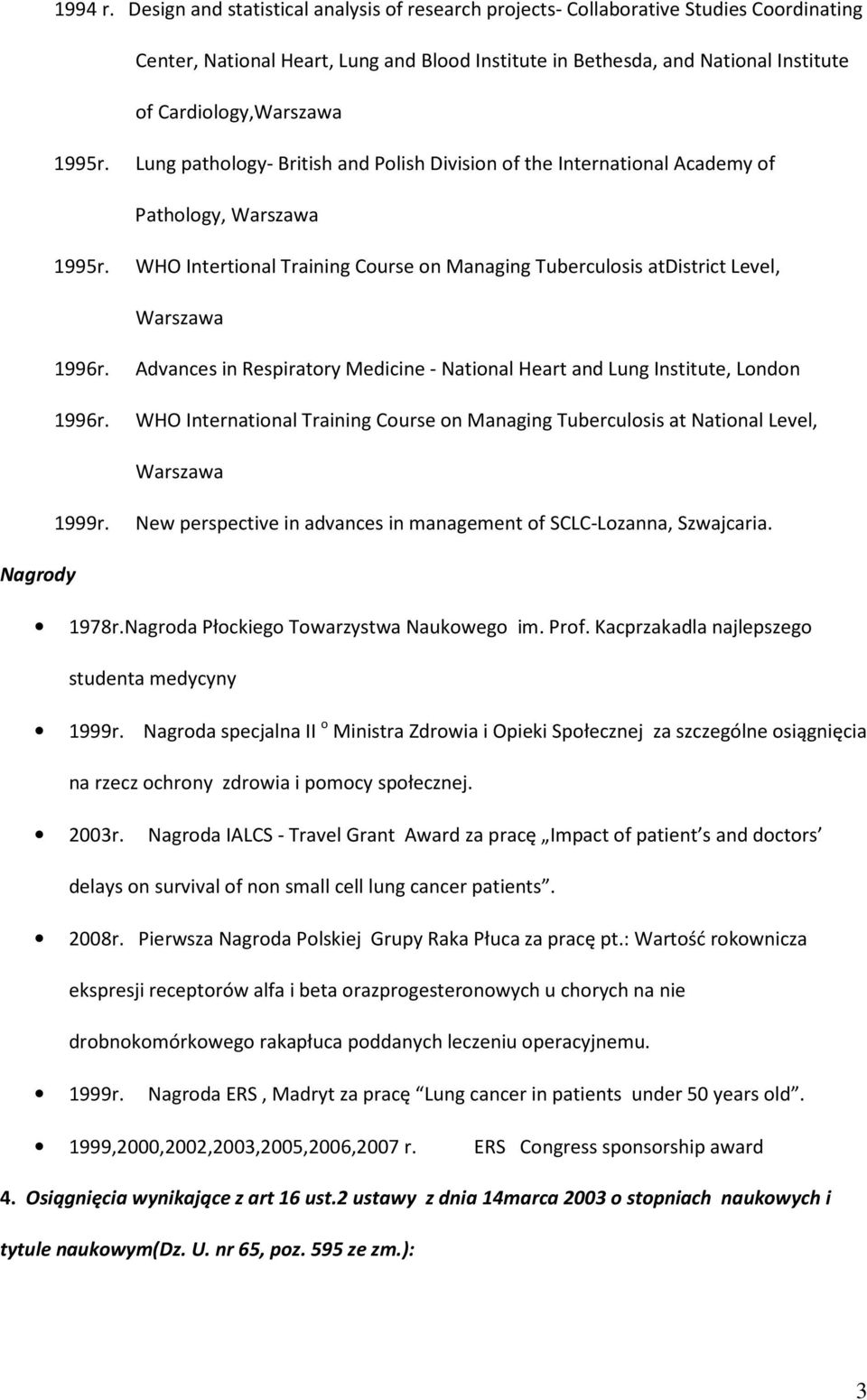 1995r. Lung pathology- British and Polish Division of the International Academy of Pathology, Warszawa 1995r. WHO Intertional Training Course on Managing Tuberculosis atdistrict Level, Warszawa 1996r.