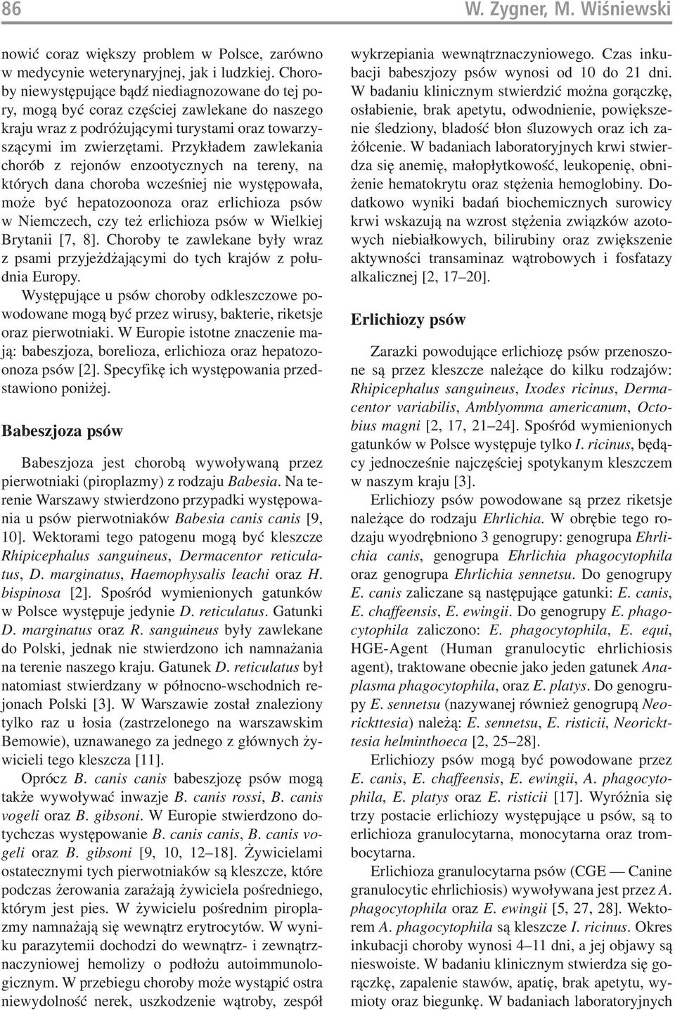 Przykładem zawlekania chorób z rejonów enzootycznych na tereny, na których dana choroba wcześniej nie występowała, może być hepatozoonoza oraz erlichioza psów w Niemczech, czy też erlichioza psów w