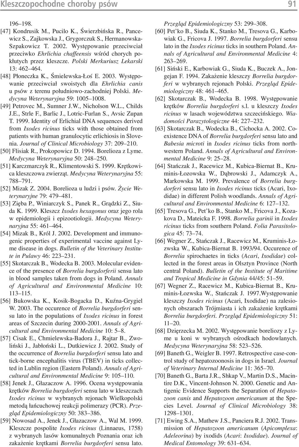 Występo wanie przeciwciał swoistych dla Ehrlichia canis u psów z terenu południowo zachodniej Polski. Me dycyna Weterynaryjna 59: 1005 1008. [49] Petrovec M., Sumner J.W., Nicholson W.L., Childs J.E., Strle F.