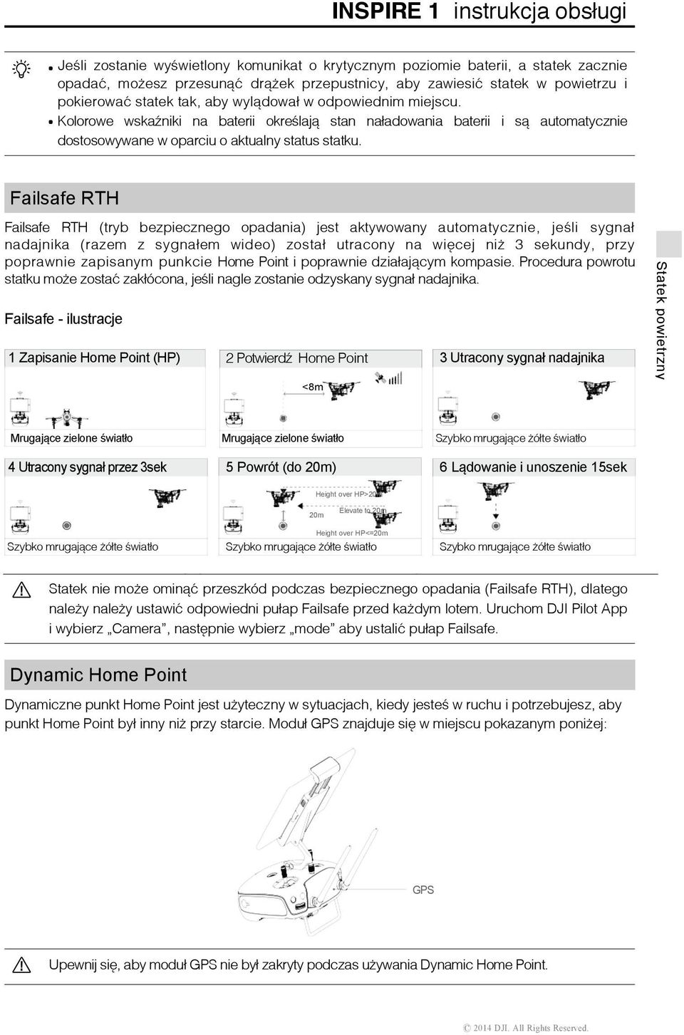 Failsafe RTH Failsafe RTH (tryb bezpiecznego opadania) jest aktywowany automatycznie, jeśli sygnał nadajnika (razem z sygnałem wideo) został utracony na więcej niż 3 sekundy, przy poprawnie zapisanym