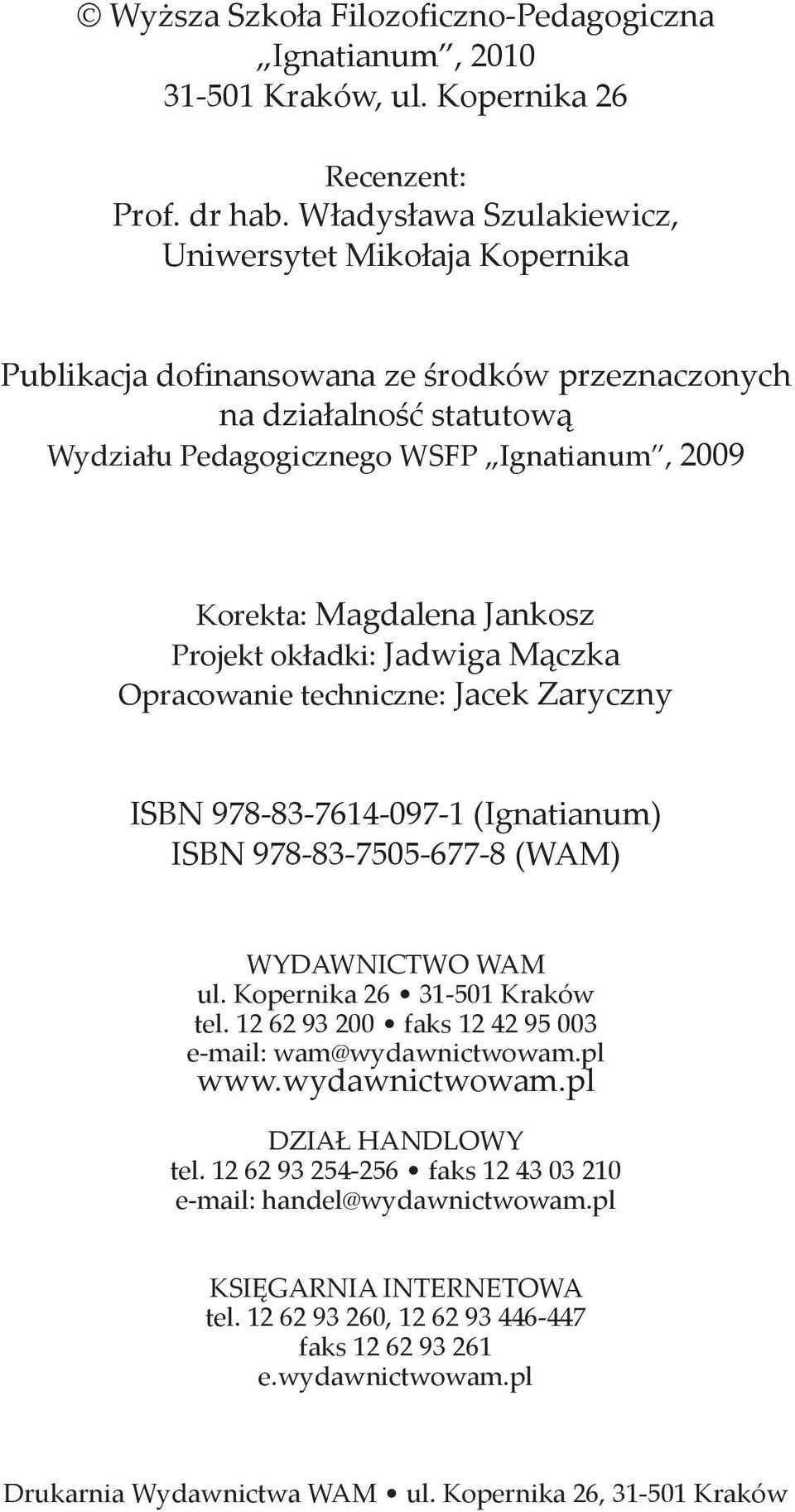 Jankosz Projekt ok adki: Jadwiga M czka Opracowanie techniczne: Jacek Zaryczny ISBN 978-83-7614-097-1 (Ignatianum) ISBN 978-83-7505-677-8 (WAM) WYDAWNICTWO WAM ul. Kopernika 26 31-501 Kraków tel.