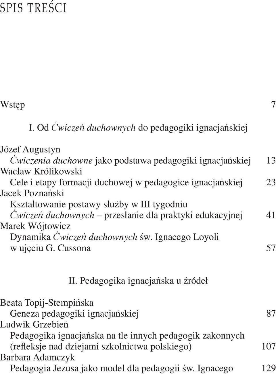 pedagogice ignacja skiej 23 Jacek Pozna ski Kszta towanie postawy s u by w III tygodniu wicze duchownych przes anie dla praktyki edukacyjnej 41 Marek Wójtowicz Dynamika wicze