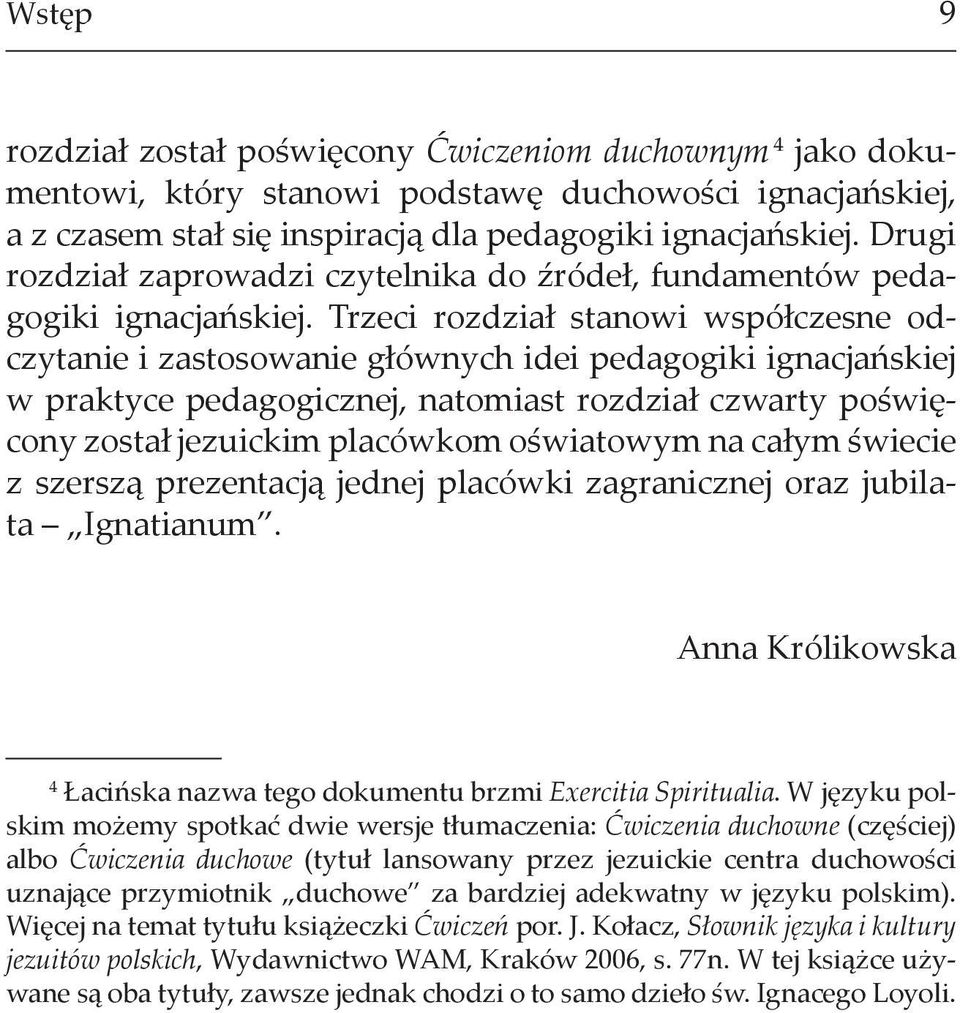 Trzeci rozdzia stanowi wspó czesne odczytanie i zastosowanie g ównych idei pedagogiki ignacja skiej w praktyce pedagogicznej, natomiast rozdzia czwarty po wi cony zosta jezuickim placówkom o wiatowym