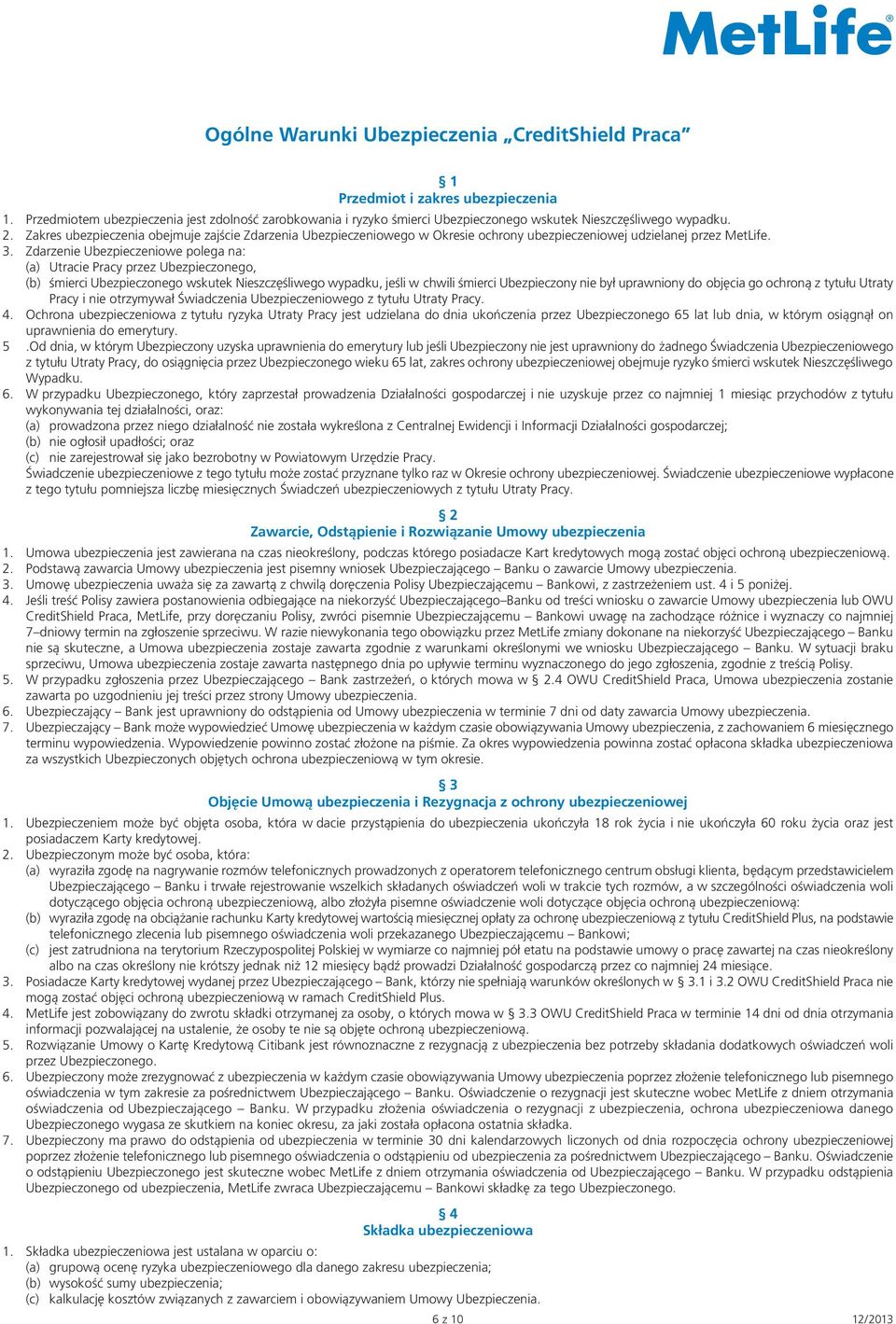 Zakres ubezpieczenia obejmuje zajście Zdarzenia Ubezpieczeniowego w Okresie ochrony ubezpieczeniowej udzielanej przez MetLife. 3.