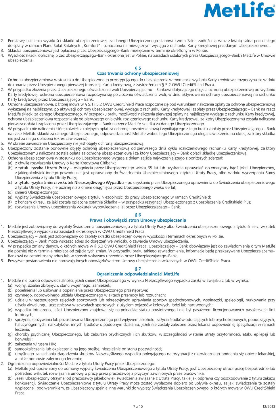 Składka ubezpieczeniowa jest opłacana przez Ubezpieczającego Bank miesięcznie w terminie określonym w Polisie. 4.