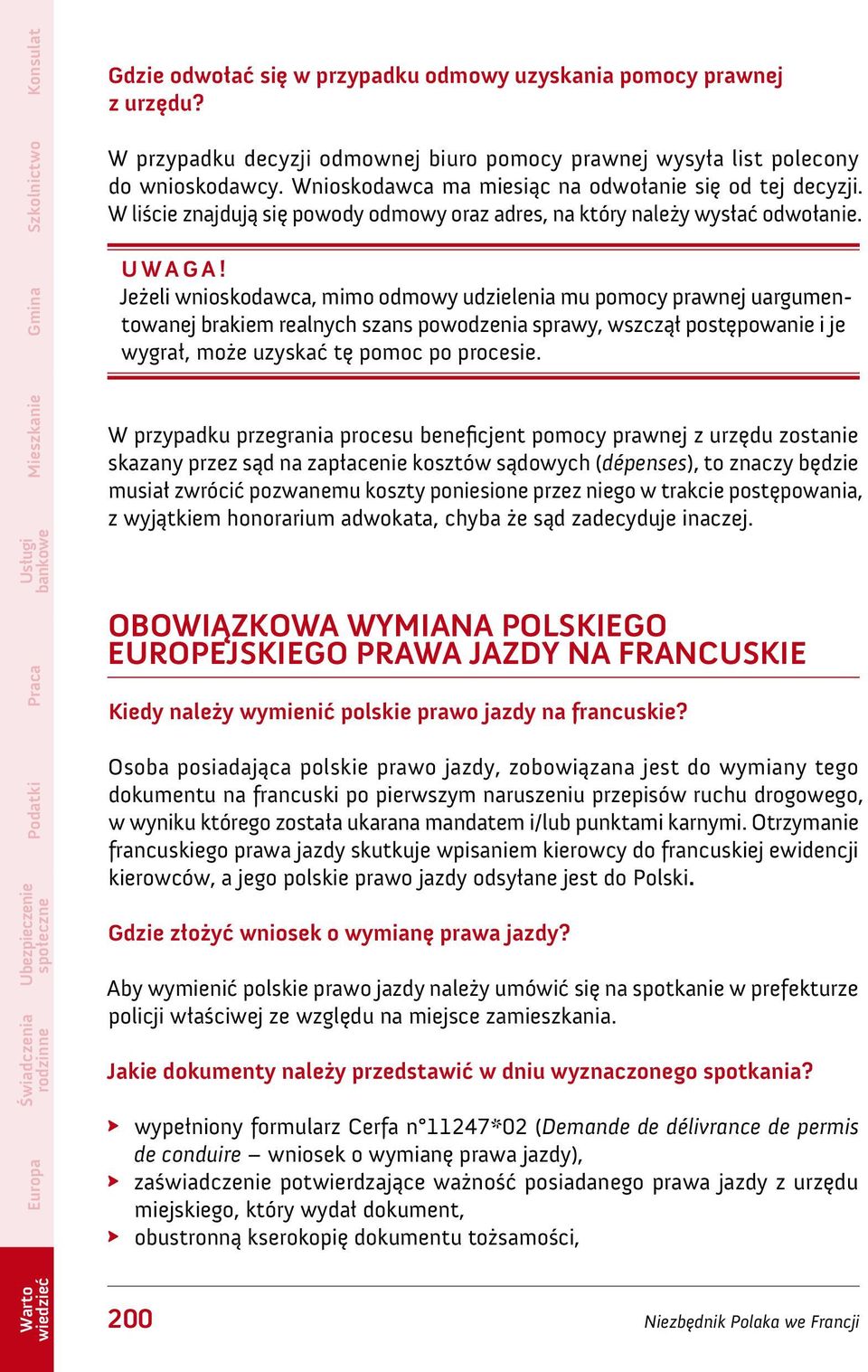 Jeżeli wnioskodawca, mimo odmowy udzielenia mu pomocy prawnej uargumentowanej brakiem realnych szans powodzenia sprawy, wszczął postępowanie i je wygrał, może uzyskać tę pomoc po procesie.