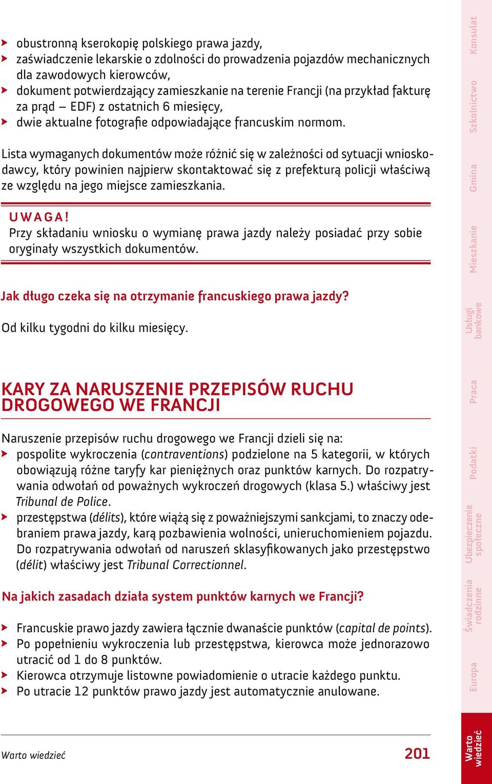 Lista wymaganych dokumentów może różnić się w zależności od sytuacji wnioskodawcy, który powinien najpierw skontaktować się z prefekturą policji właściwą ze względu na jego miejsce zamieszkania.