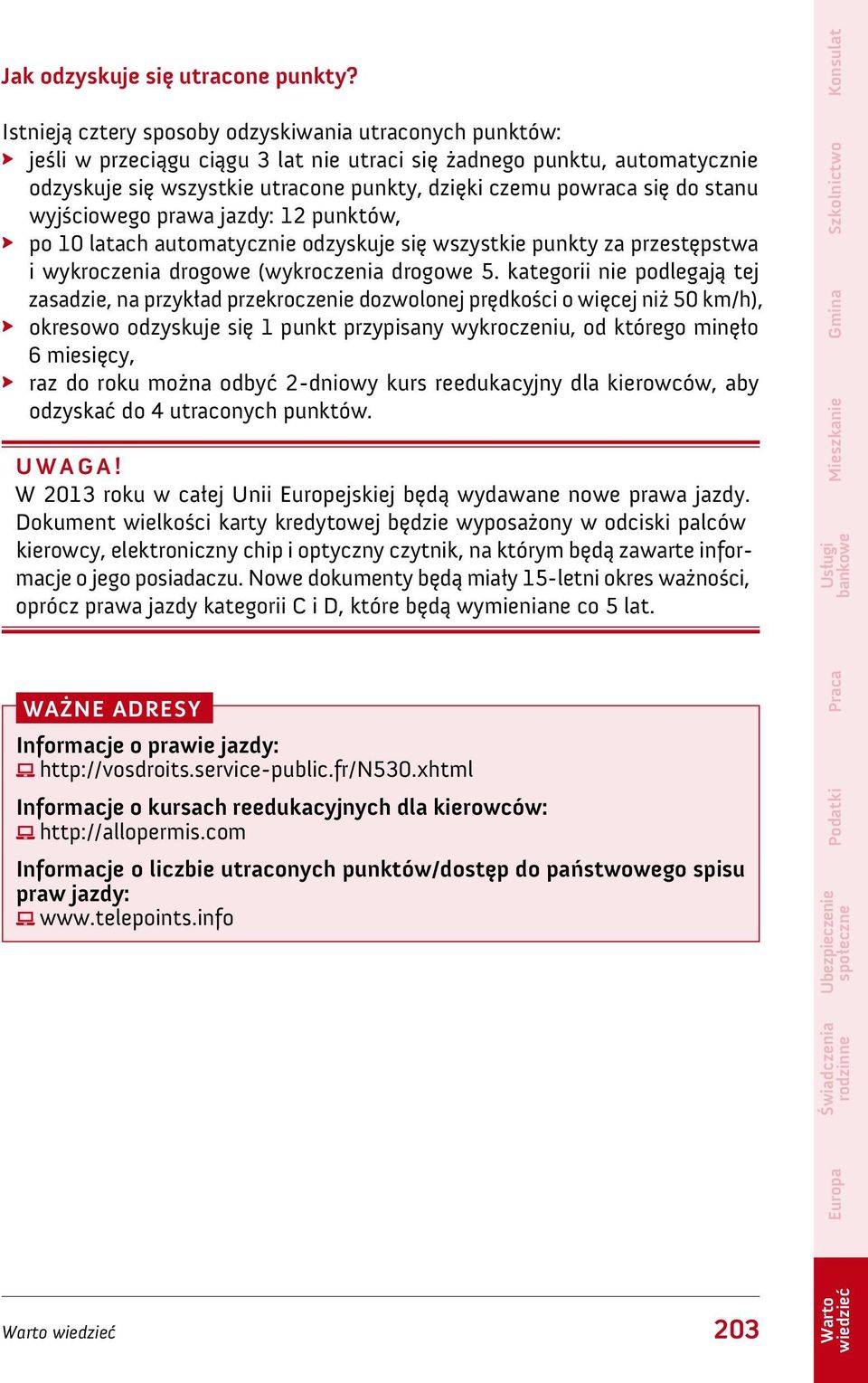 do stanu wyjściowego prawa jazdy: 12 punktów, po 10 latach automatycznie odzyskuje się wszystkie punkty za przestępstwa i wykroczenia drogowe (wykroczenia drogowe 5.