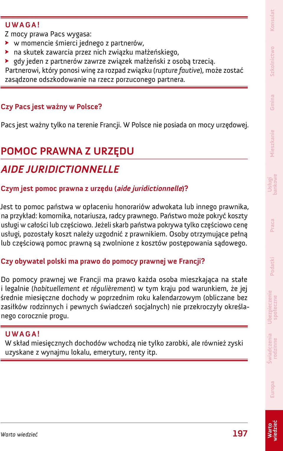 Pacs jest ważny tylko na terenie Francji. W Polsce nie posiada on mocy urzędowej. POMOC PRAWNA Z URZĘDU AIDE JURIDICTIONNELLE Czym jest pomoc prawna z urzędu (aide juridictionnelle)?