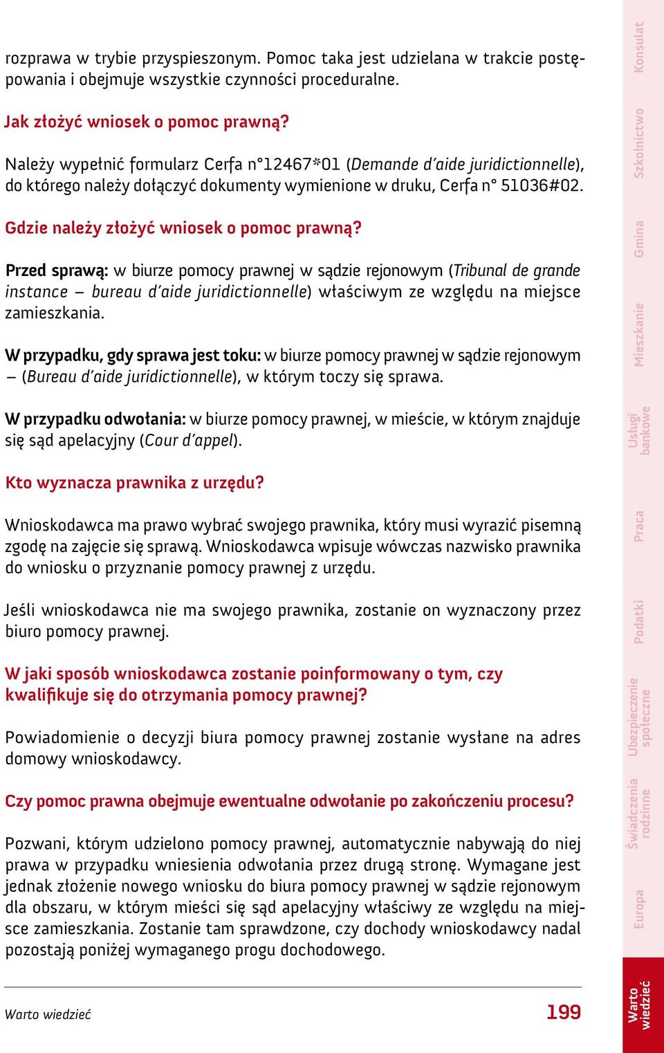 Przed sprawą: w biurze pomocy prawnej w sądzie rejonowym (Tribunal de grande instance bureau d aide juridictionnelle) właściwym ze względu na miejsce zamieszkania.