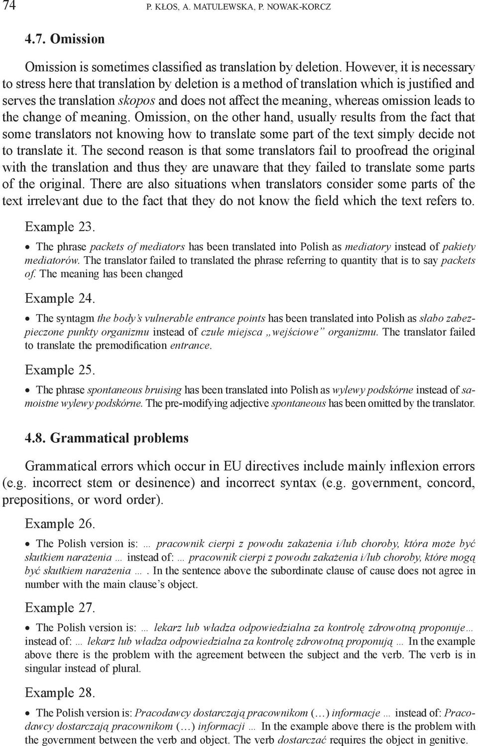 leads to the change of meaning. Omission, on the other hand, usually results from the fact that some translators not knowing how to translate some part of the text simply decide not to translate it.